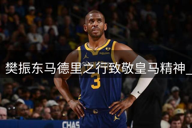 樊振东马德里之行致敬皇马精神 现场见证三场精彩赛事